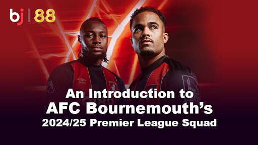 BJ88 Presents: An Introduction to AFC Bournemouth’s 2024/25 Premier League Squad
